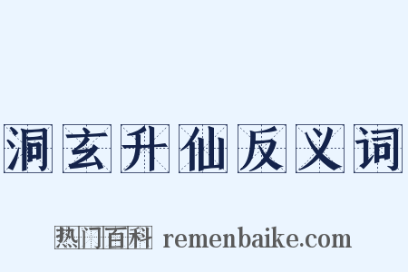 洞玄升仙反义词是什么意思的图片